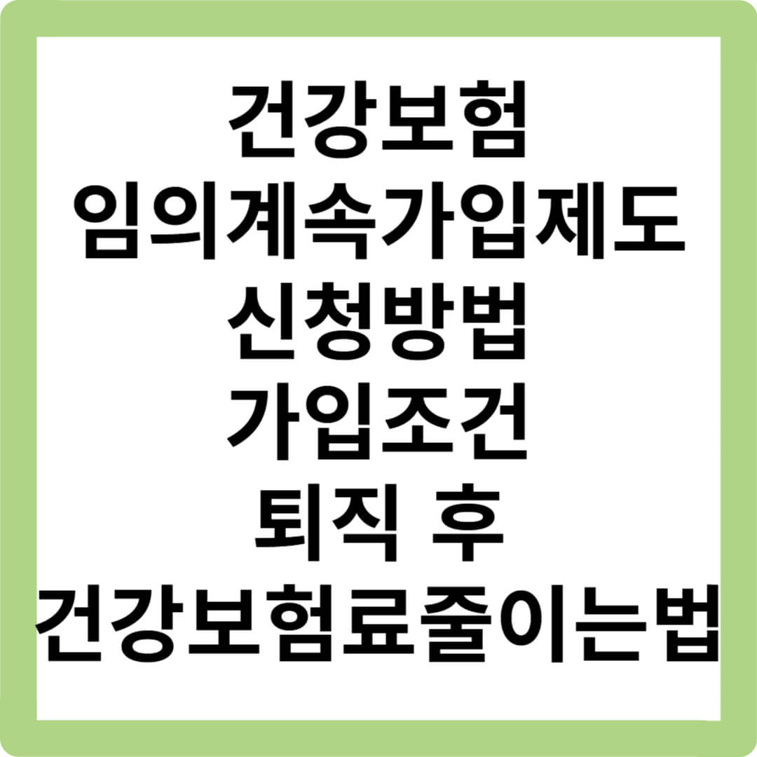 건강보험-임의계속가입제도-신청방법-가입조건-퇴직후-건강보험료-줄이는법