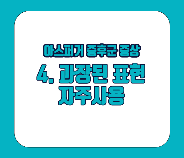 아스퍼거 증후군 증상 - 과장된 표현을 자주사용한다