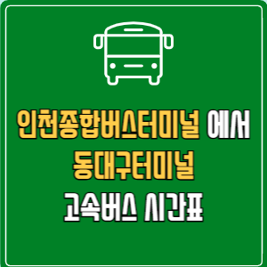 인천종합버스터미널에서 동대구터미널 고속버스 시간표 요금 예매