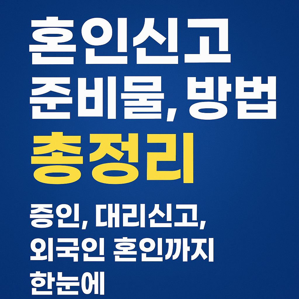 혼인신고 준비물, 방법, 총정리｜증인, 대리신고, 외국인 혼인까지 한눈에!