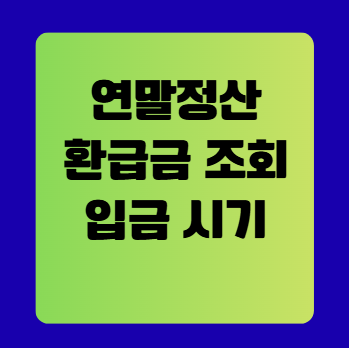 연말정산 환급금 조회 및 입금 시기 완벽 정리