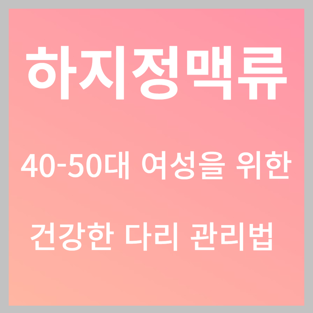 하지정맥류 원인, 증상, 치료와 예방