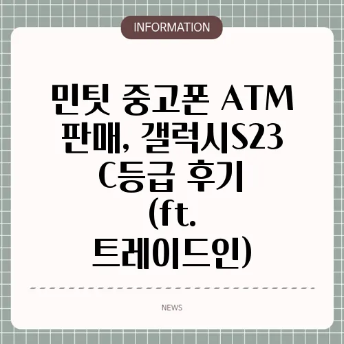 민팃 중고폰 ATM 판매, 갤럭시S23 C등급 후기 (ft. 트레이드인)
