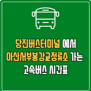 당진버스터미널에서 아산서부봉강교정류소 고속버스 시간표 요금 예매