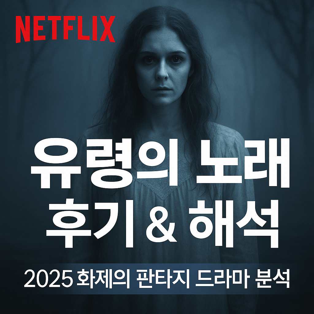 넷플릭스 5월 화제작 ‘유령의 노래’ 후기 & 해석 (2025 화제의 판타지 드라마 분석)