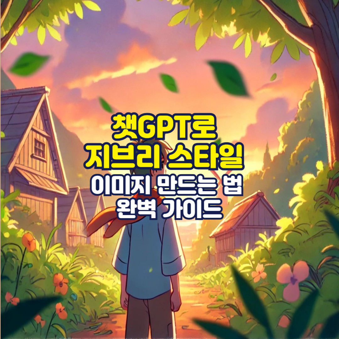 챗GPT로 지브리 스타일 이미지 만드는 법 완벽 가이드