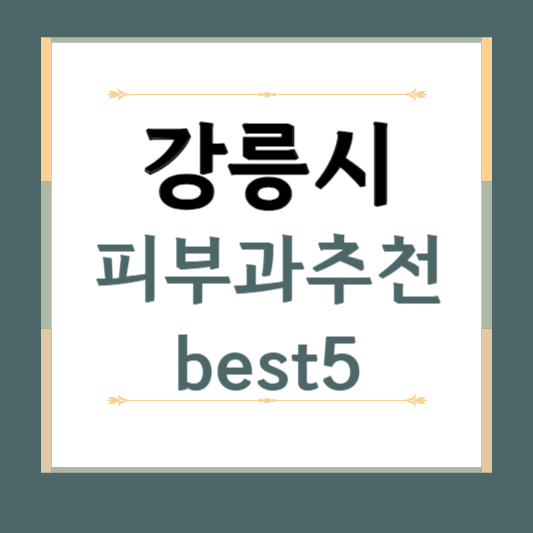 강원도 강릉시 피부과 추천 BEST5 ❘ 전문의, 필러, 보톡스, 기미, 여드름, 후기 ❘ 잘하는 곳