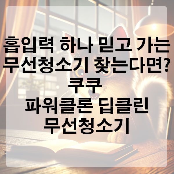 흡입력 하나 믿고 가는 무선청소기 찾는다면? 쿠쿠 파워클론 딥클린 무선청소기