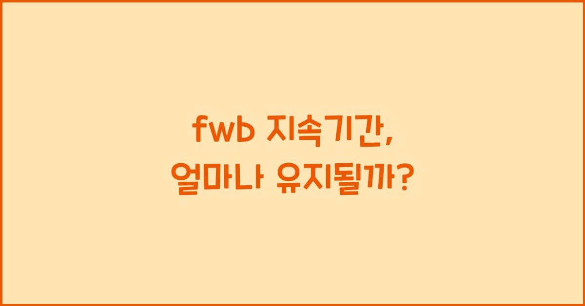 fwb 지속기간