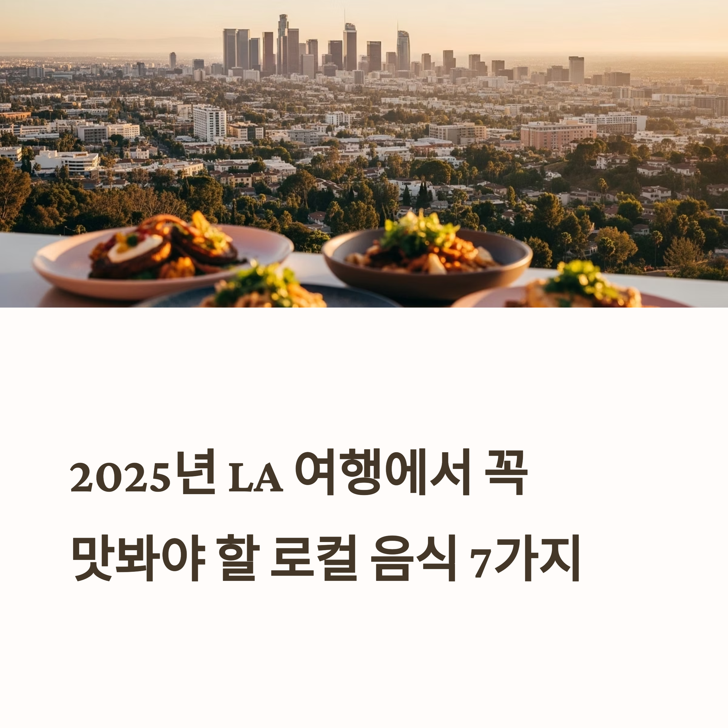 2025년 LA 여행에서 꼭 맛봐야 할 로컬 음식 7가지