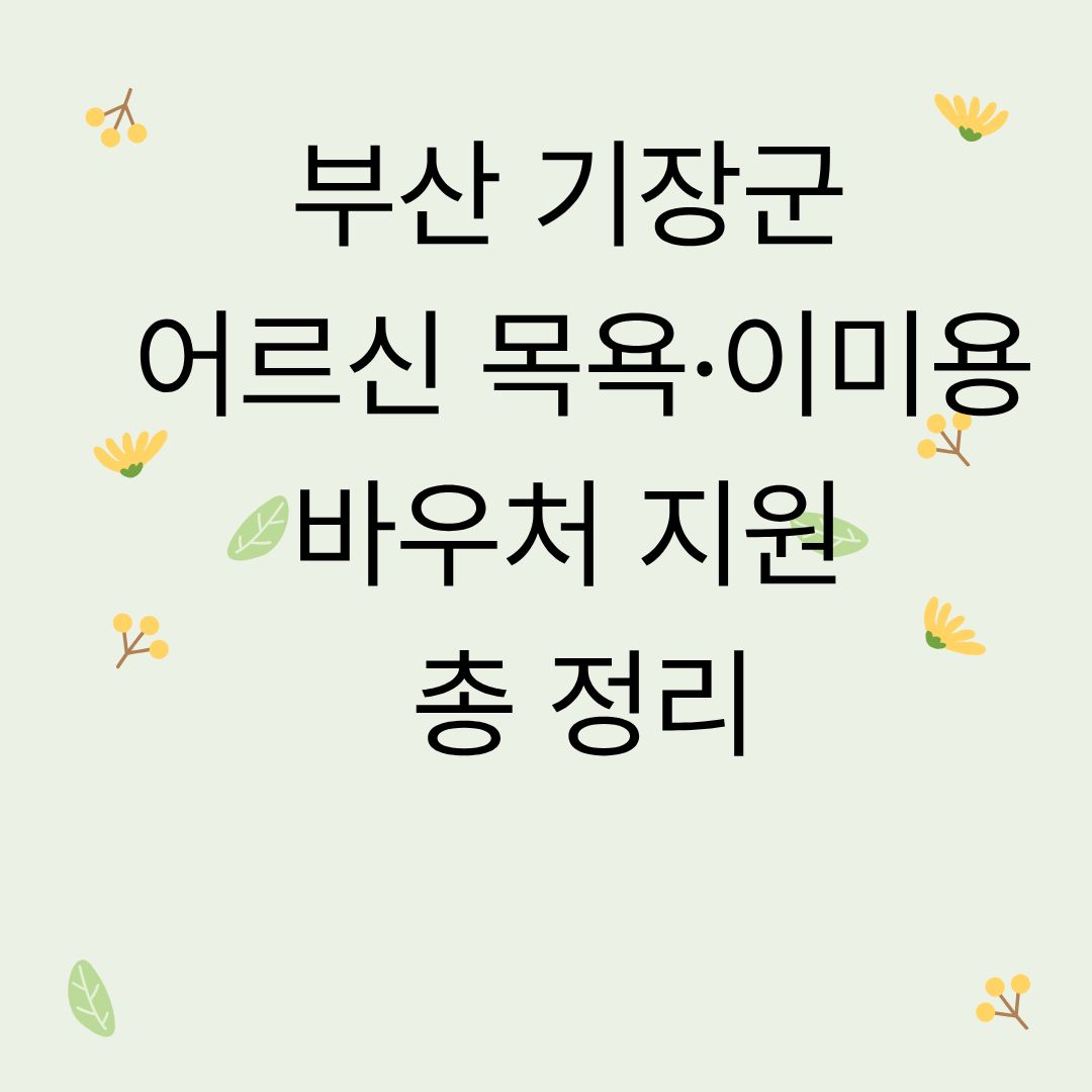 부산 기장군 어르신 목욕·이미용 바우처 지원 총 정리