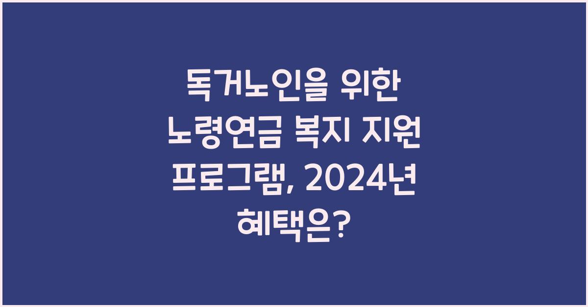독거노인을 위한 노령연금 복지 지원 프로그램