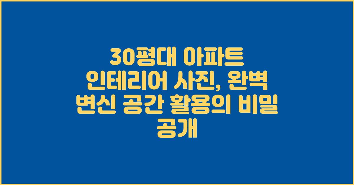 30평대 아파트 인테리어 사진, 완벽 변신!