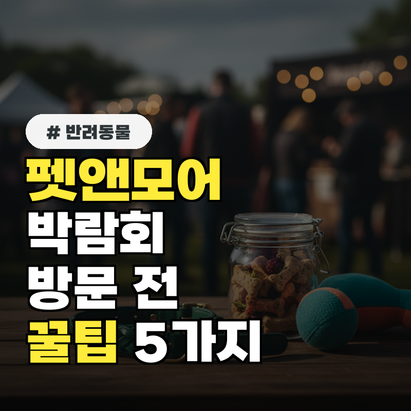펫앤모어 박람회 방문 전 꼭 알아야 할 5가지 팁!