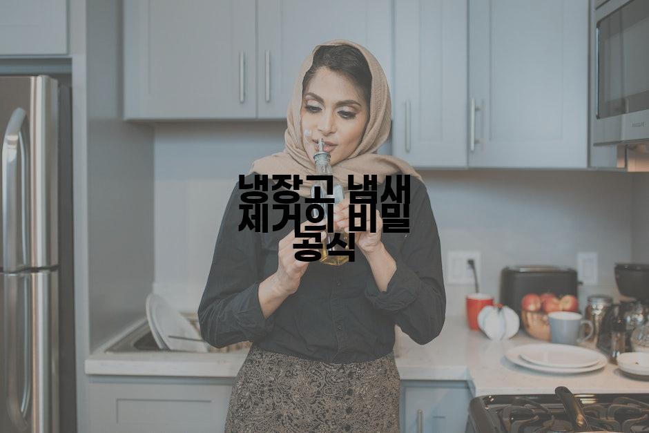 냉장고 냄새 제거의 비밀 공식