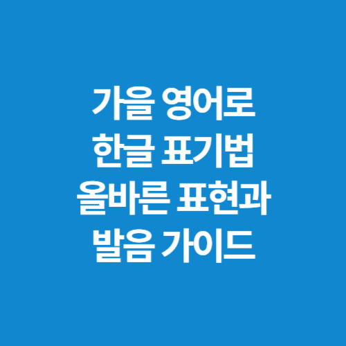가을-영어로-한글-표기법-올바른-표현과-발음-가이드