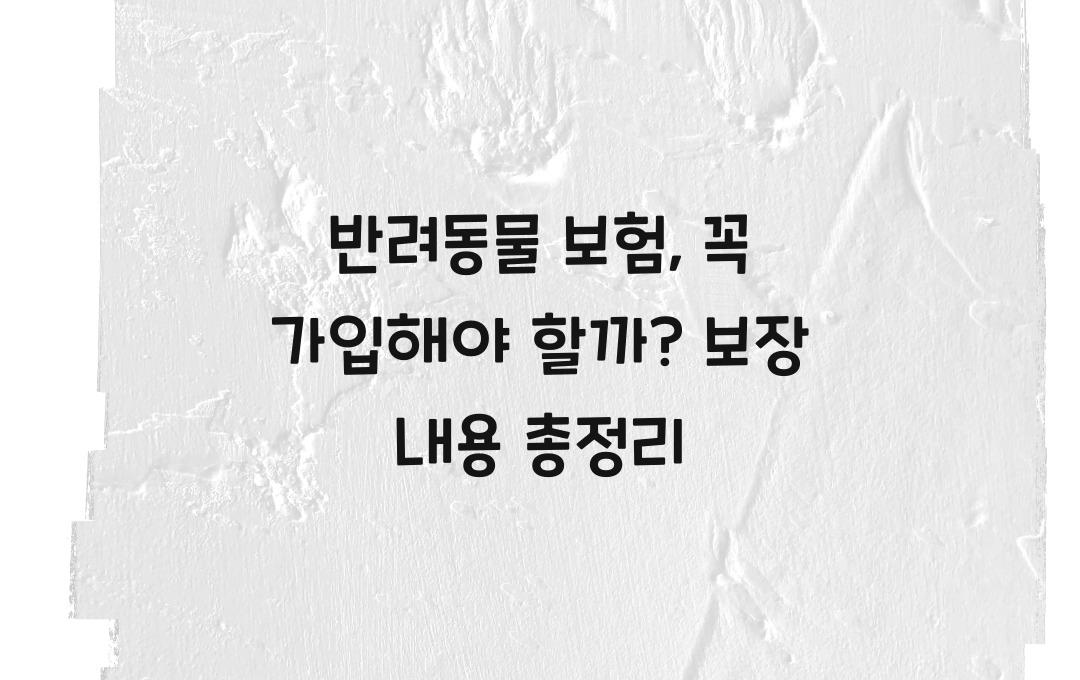 반려동물 보험, 꼭 가입해야 할까? 보장 내용 비교 분석