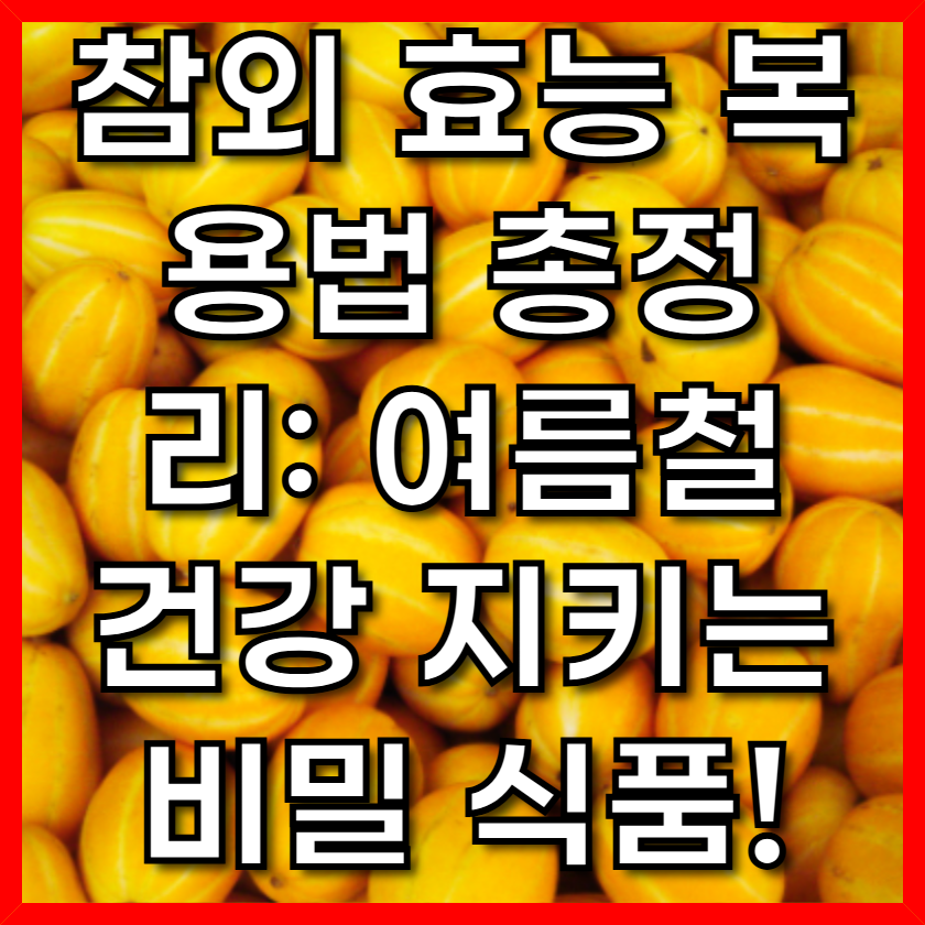 참외 효능 복용법 총정리: 여름철 건강 지키는 비밀 식품!