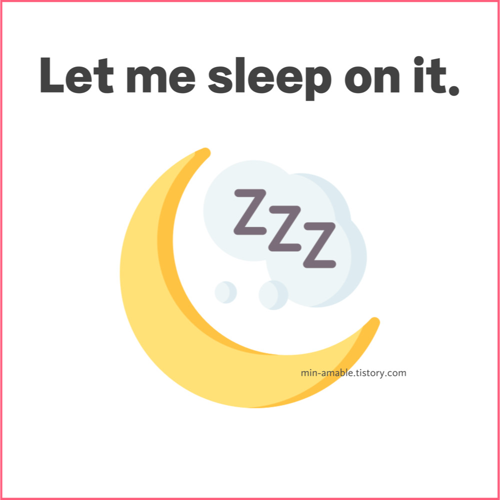Let me sleep on it 의미
