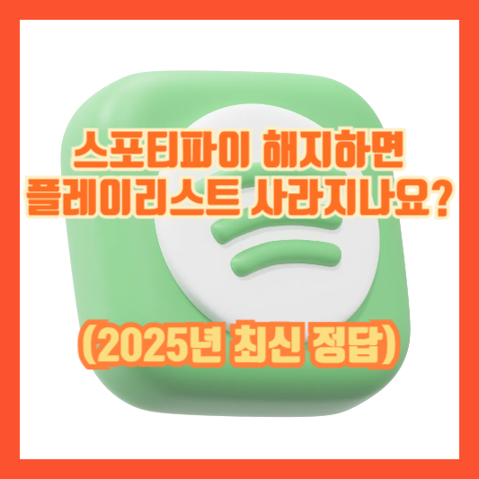 스포티파이 해지하면 플레이리스트 사라지나요? (2025년 최신 정답)