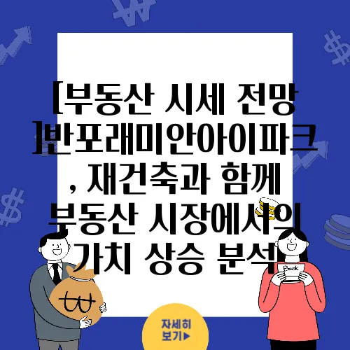 [부동산 시세 전망]반포래미안아이파크, 재건축과 함께 부동산 시장에서의 가치 상승 분석