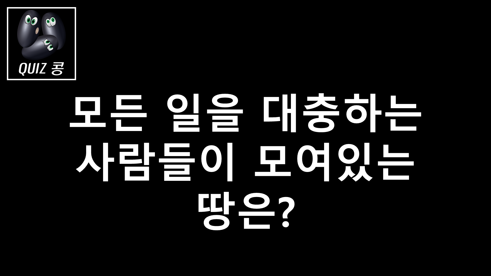 [STAGE 1] 재미있는 넌센스 퀴즈 풀어보세요 - " 넌센스 퀴즈 START "