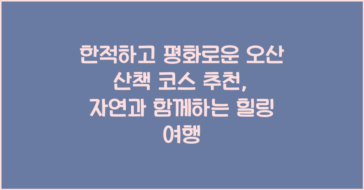 한적하고 평화로운 오산 산책 코스 추천