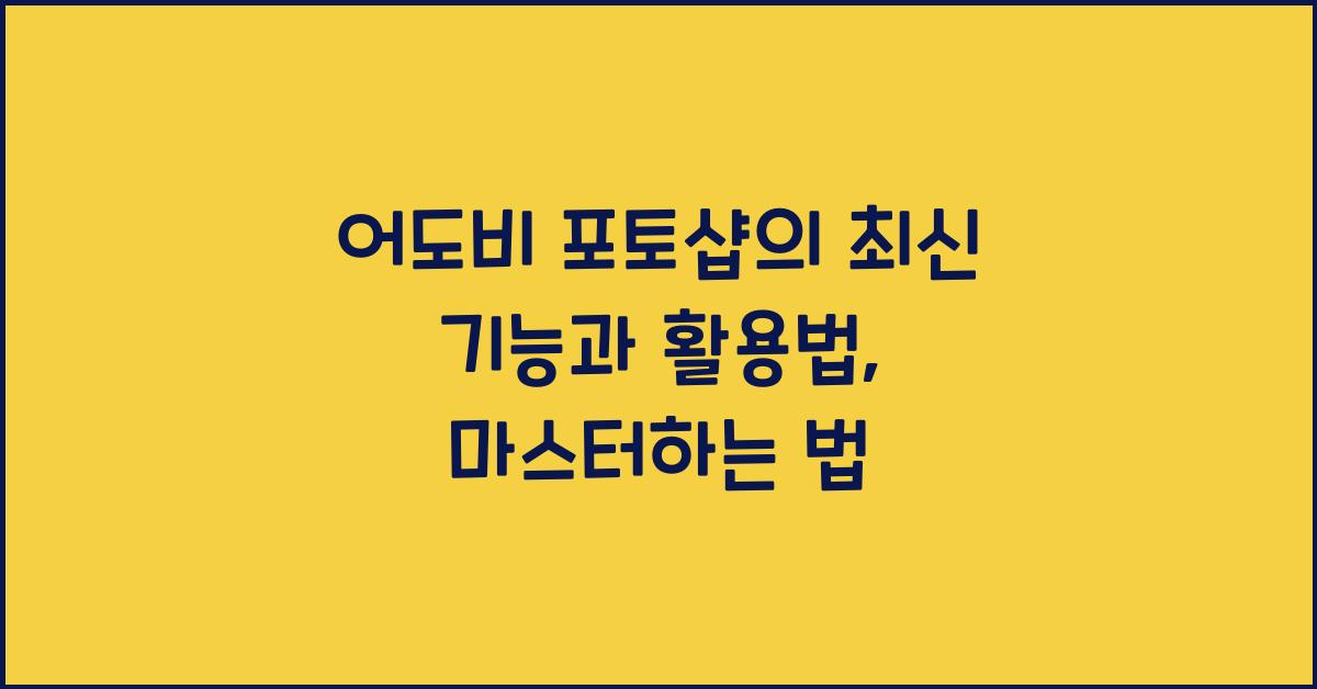 어도비 포토샵의 최신 기능과 활용법