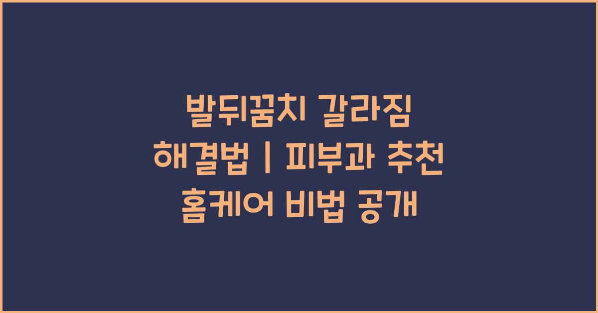 발뒤꿈치 갈라짐 해결법