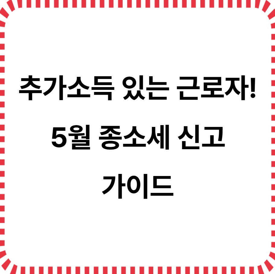 추가소득 근로자 5월 종소세 신고 가이드