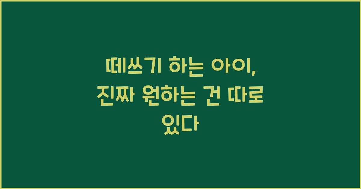 떼쓰기 하는 아이, 진짜 원하는 건 따로 있다