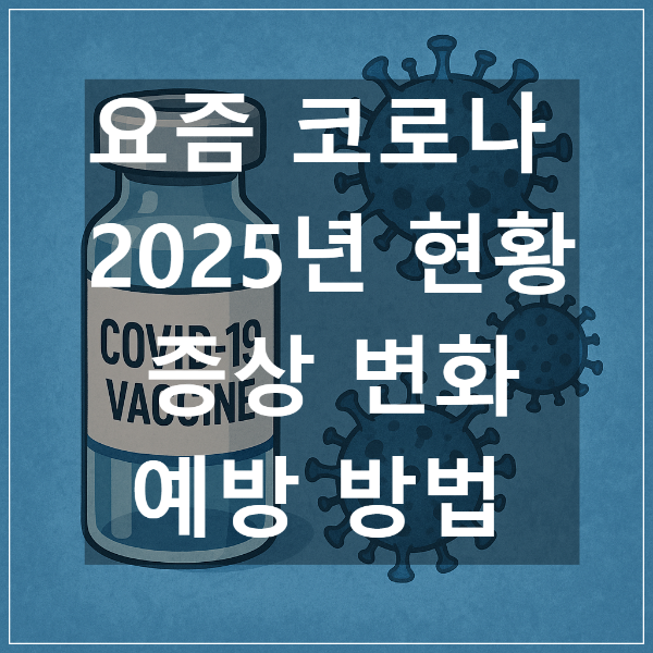 요즘 코로나 ❘ 2025년 현황&middot;증상 변화&middot;예방 방법 총정리