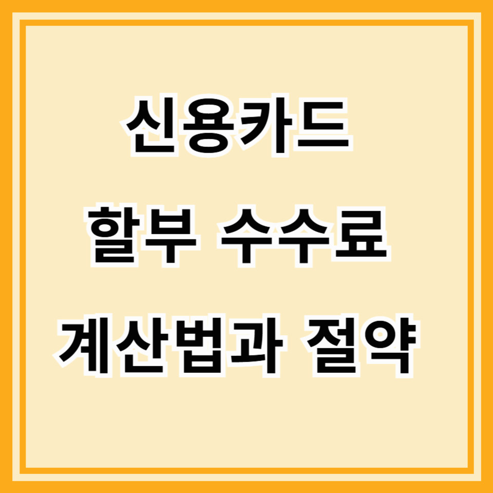 신용카드 할부 수수료 계산법과 절약 팁 총정리! 호갱 탈출 필독 가이드