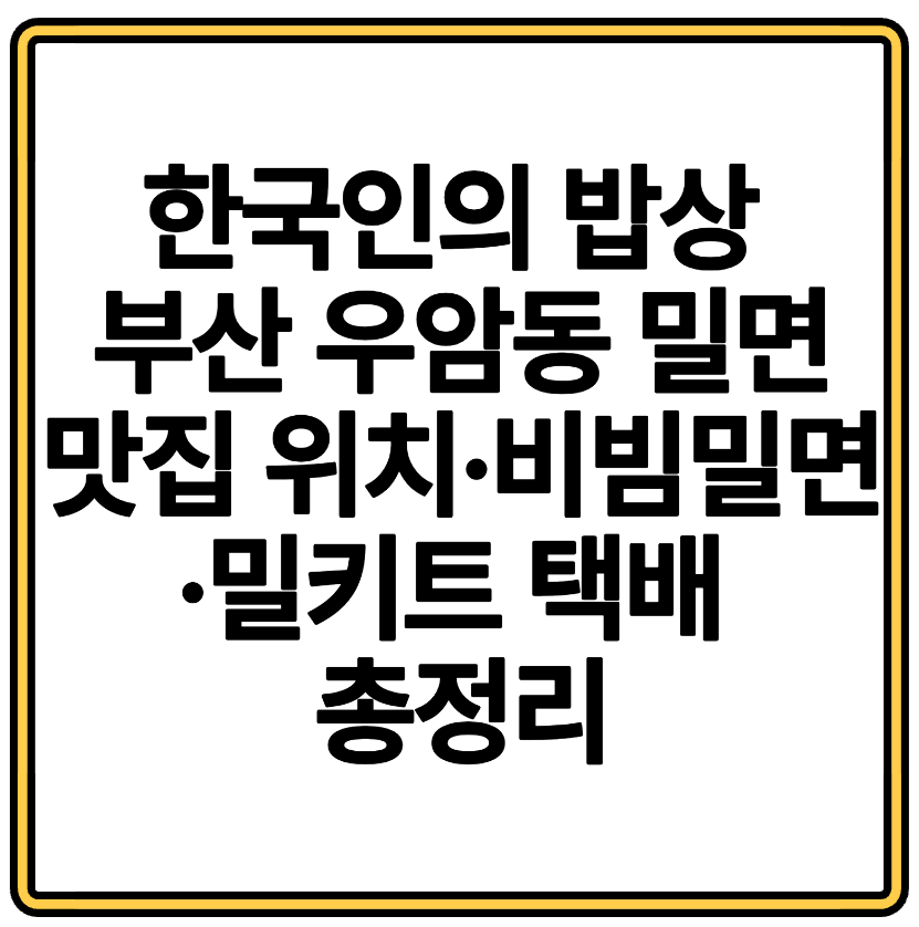한국인의 밥상 등장! 부산 우암동 밀면 맛집 위치&middot;비빔밀면&middot;밀키트 택배 총정리