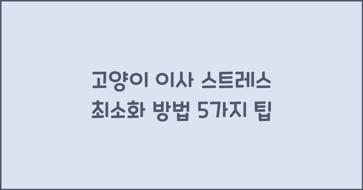 고양이 이사 스트레스 최소화 방법