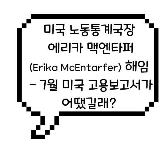 썸네일 - 미국 노동통계국장&nbsp; 에리카 맥엔타퍼 (Erika McEntarfer) 해임&nbsp;- 7월 미국 고용보고서가 어땠길래?