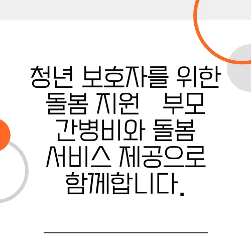 청년 보호자를 위한 돌봄 지원 – 부모 간병비와 돌봄 서비스 제공으로 함께합니다.