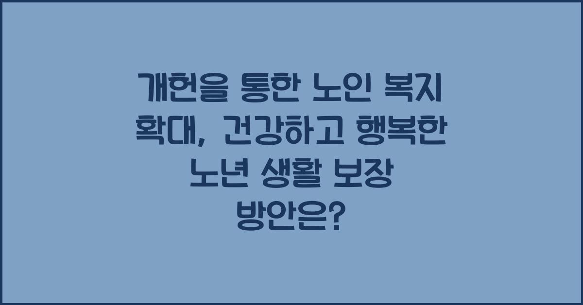 개헌, 노인 복지 확대, 건강하고 행복한 노년 생활 보장 방안은?
