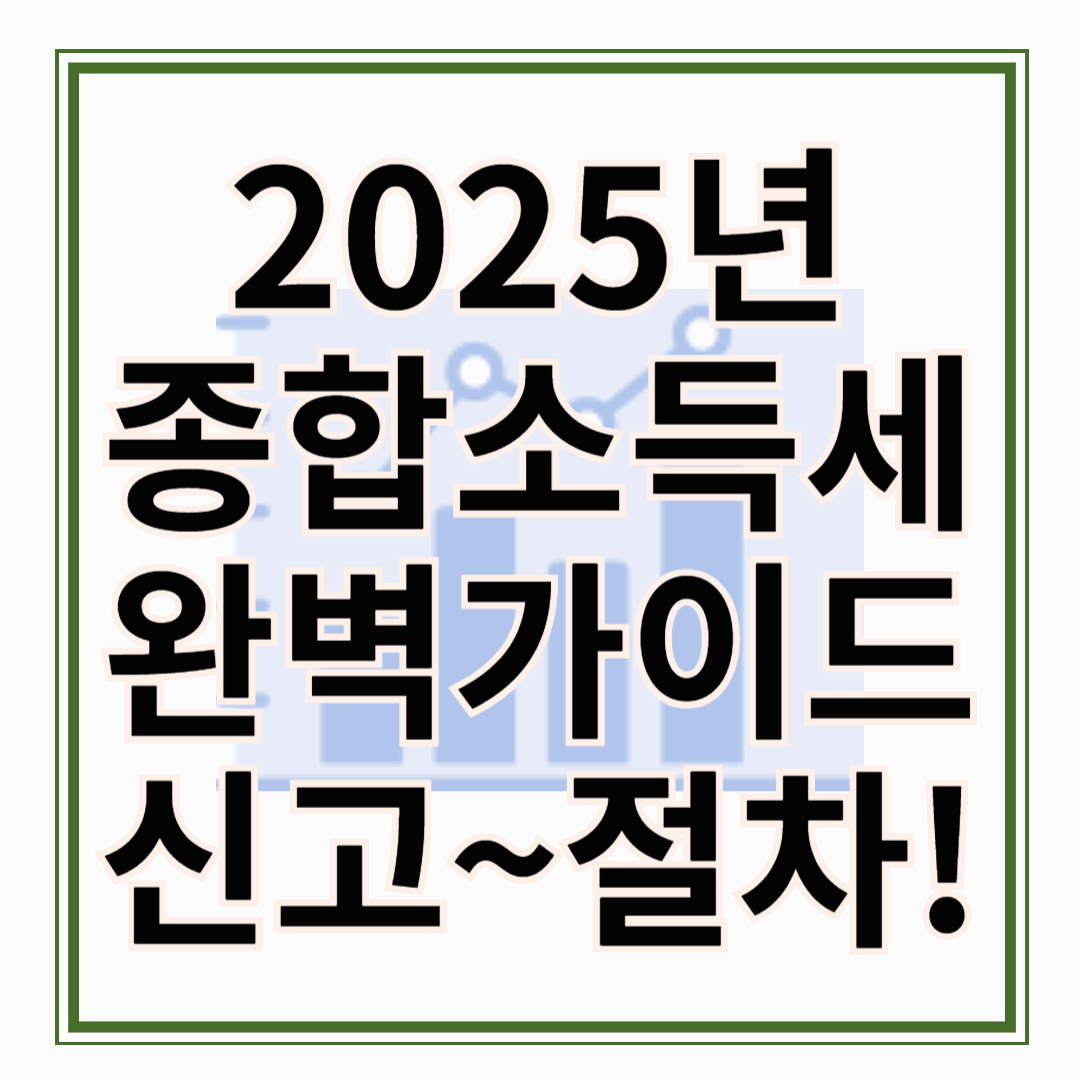 2025년 종합소득세 신고 완벽 가이드: 신고부터 절세까지!!
