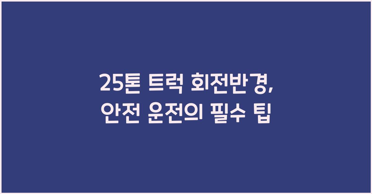25톤 트럭 회전반경