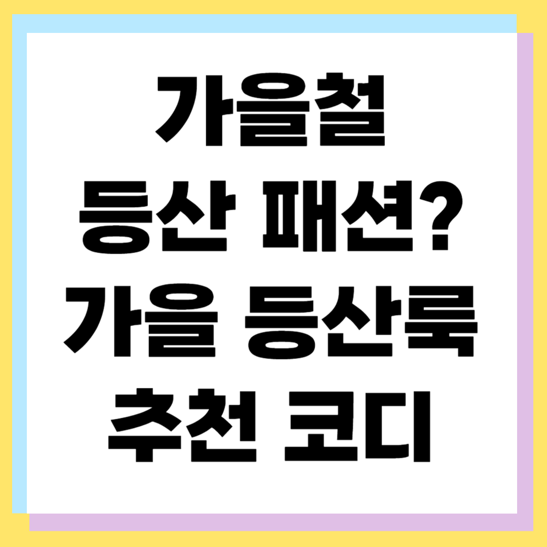 가을등산룩 추천 ❘ 스타일과 기능성을 모두 잡는 꿀팁