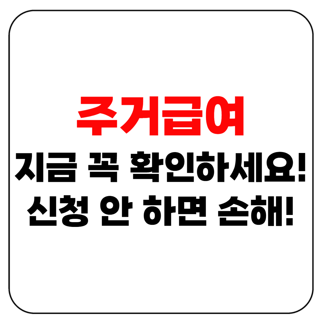 2025년 주거급여 지금 꼭 확인하세요! 신청 안 하면 손해!