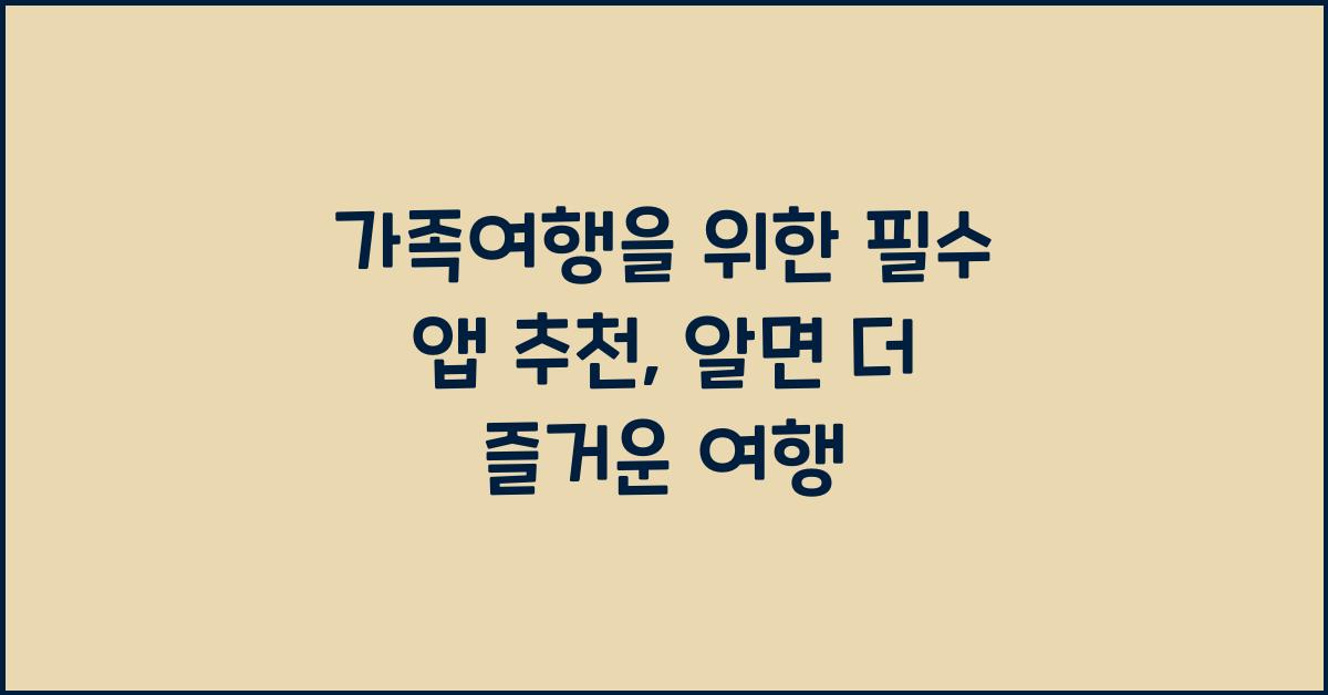 가족여행을 위한 필수 앱 추천