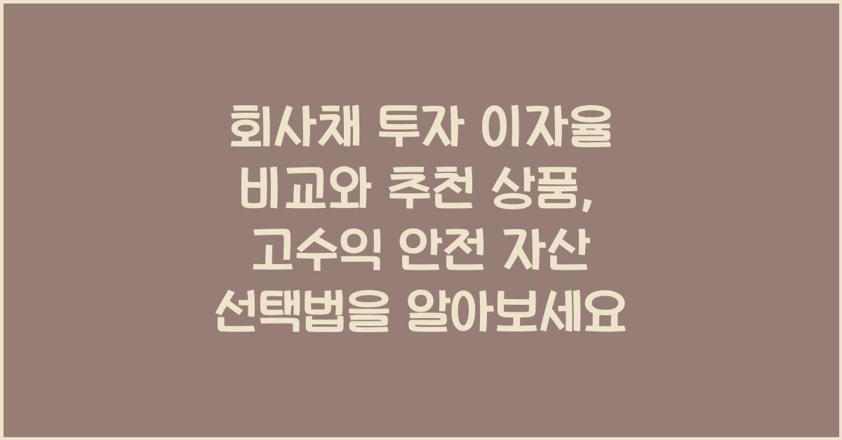 회사채 투자 이자율 비교와 추천 상품, 고수익 안전 자산 선택법