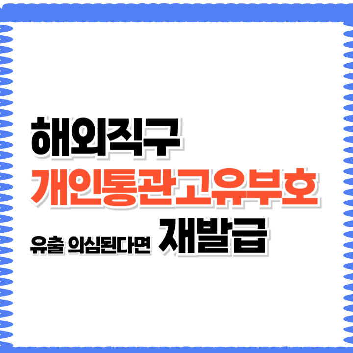 해외직구 이용자 필독: 개인통관고유부호 유출 의심 시 바로 재발급