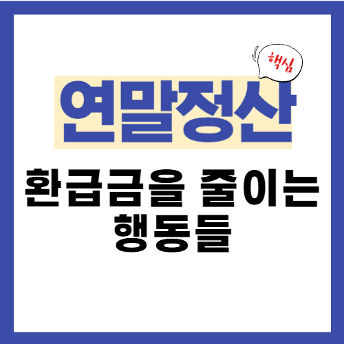 16편. 연말정산 환급금을 줄이는 행동들