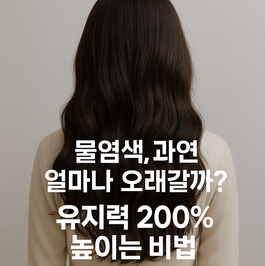 물염색, 과연 얼마나 오래갈까? 유지력 200% 높이는 비법