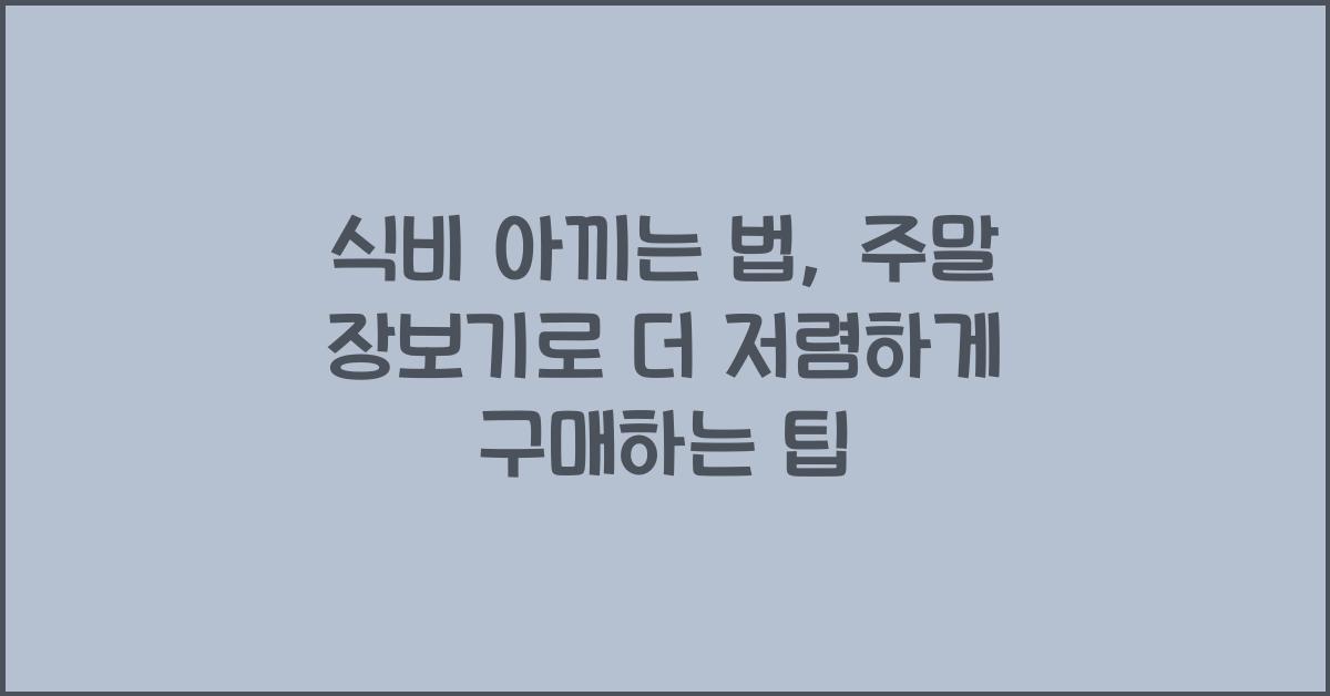 식비 아끼는 법, 주말 장보기로 더 저렴하게 구매하기