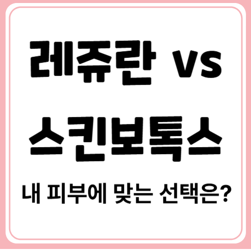 레쥬란 힐러 vs 스킨보톡스, 어떤 게 내 피부에 맞을까?