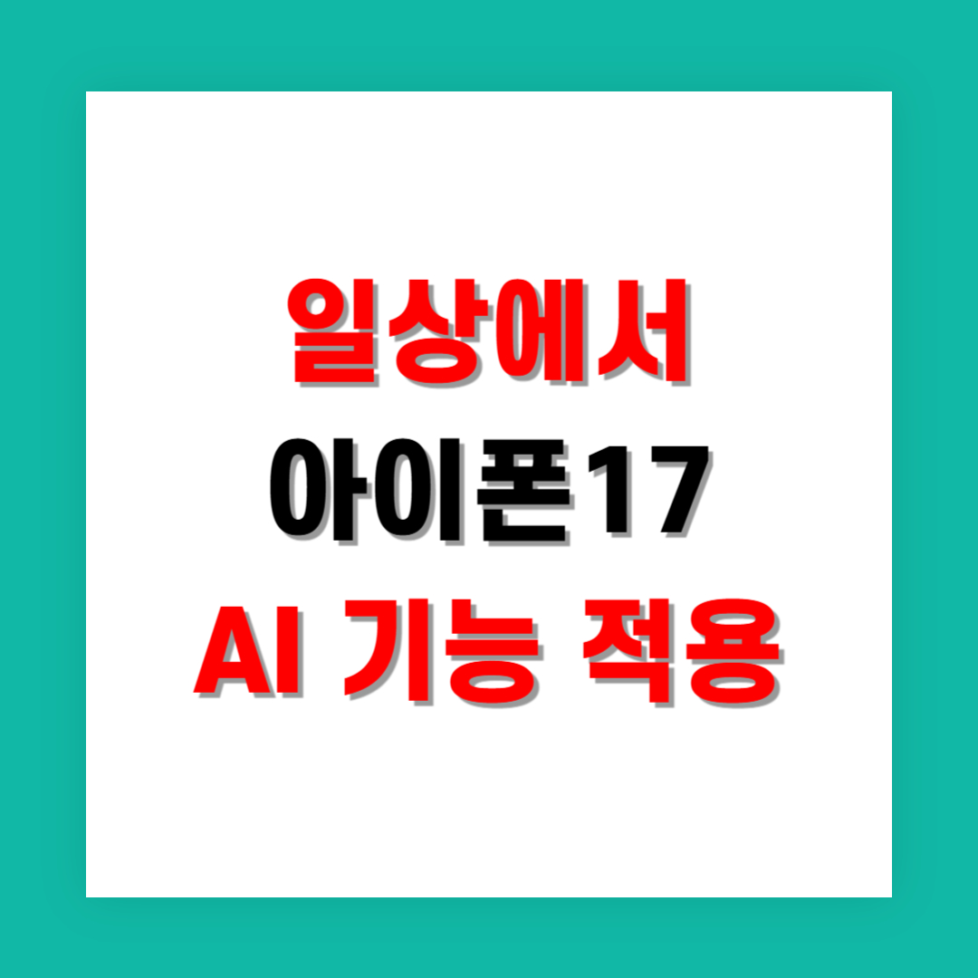 일상에서 느껴지는 아이폰17 AI 기능 적용 사례 완벽 가이드